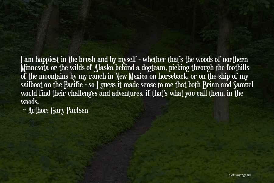 Gary Paulsen Quotes: I Am Happiest In The Brush And By Myself - Whether That's The Woods Of Northern Minnesota Or The Wilds