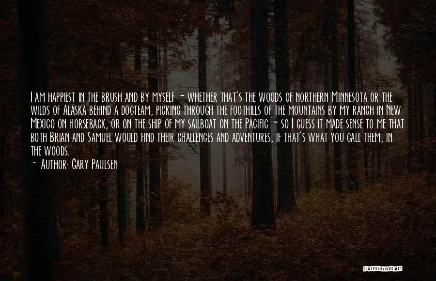 Gary Paulsen Quotes: I Am Happiest In The Brush And By Myself - Whether That's The Woods Of Northern Minnesota Or The Wilds