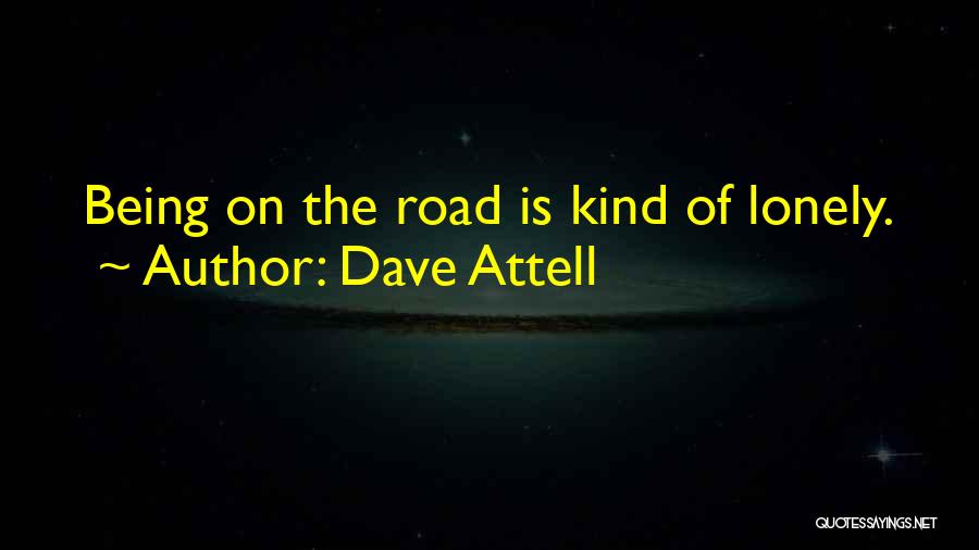 Dave Attell Quotes: Being On The Road Is Kind Of Lonely.