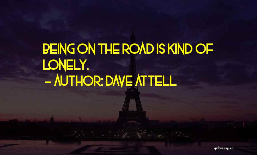 Dave Attell Quotes: Being On The Road Is Kind Of Lonely.
