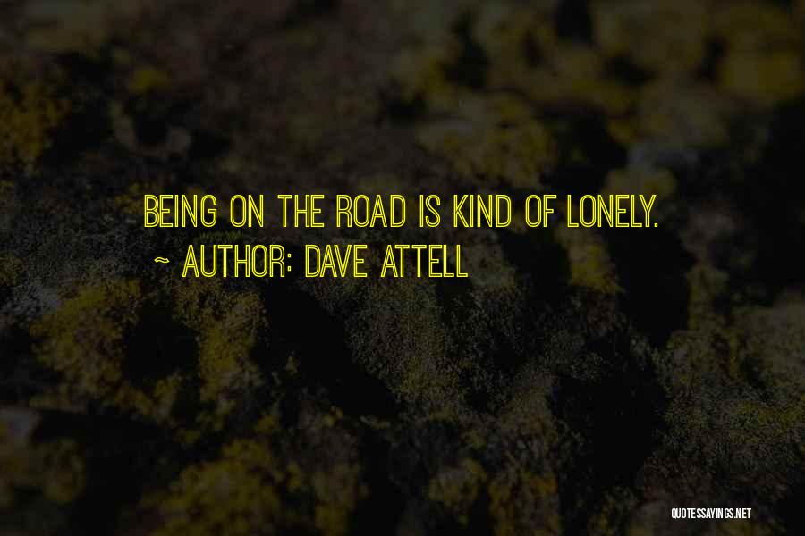 Dave Attell Quotes: Being On The Road Is Kind Of Lonely.