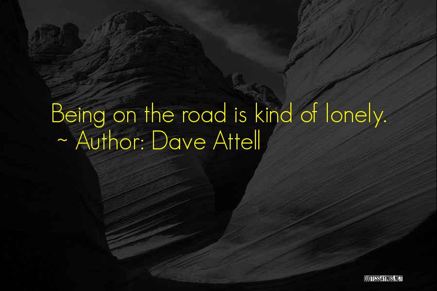 Dave Attell Quotes: Being On The Road Is Kind Of Lonely.