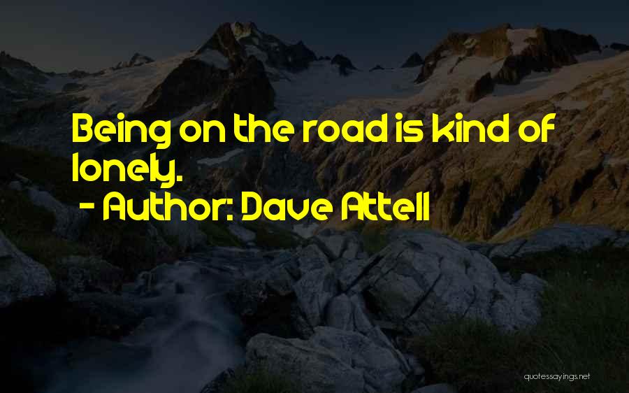 Dave Attell Quotes: Being On The Road Is Kind Of Lonely.