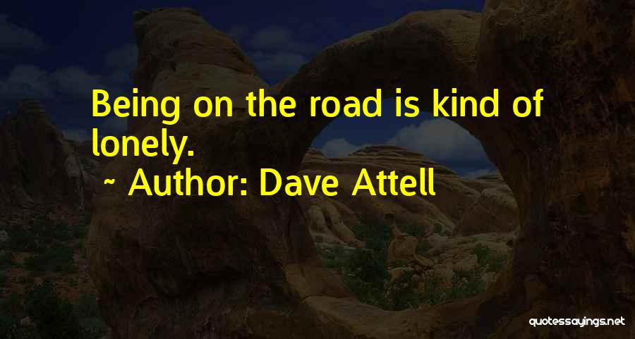 Dave Attell Quotes: Being On The Road Is Kind Of Lonely.