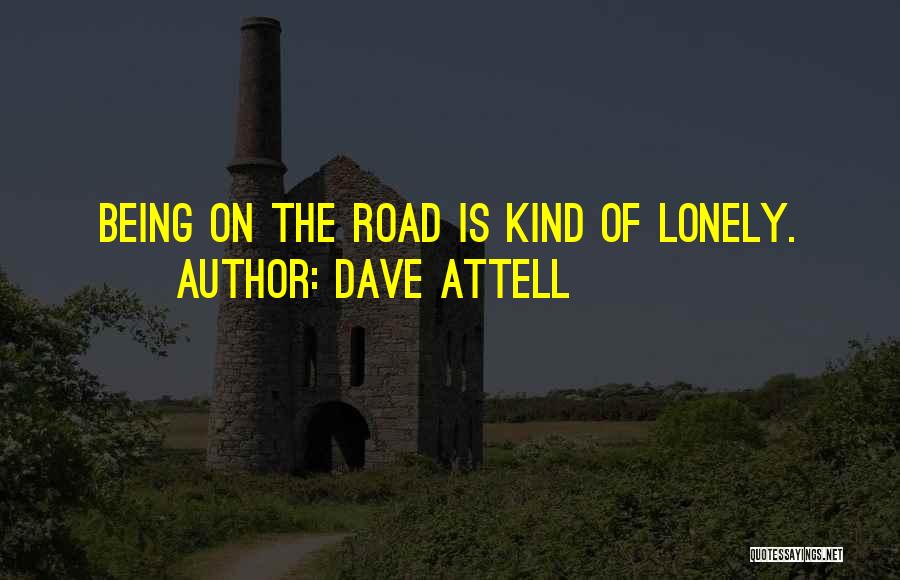 Dave Attell Quotes: Being On The Road Is Kind Of Lonely.