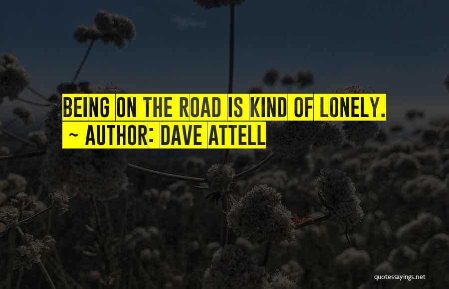 Dave Attell Quotes: Being On The Road Is Kind Of Lonely.