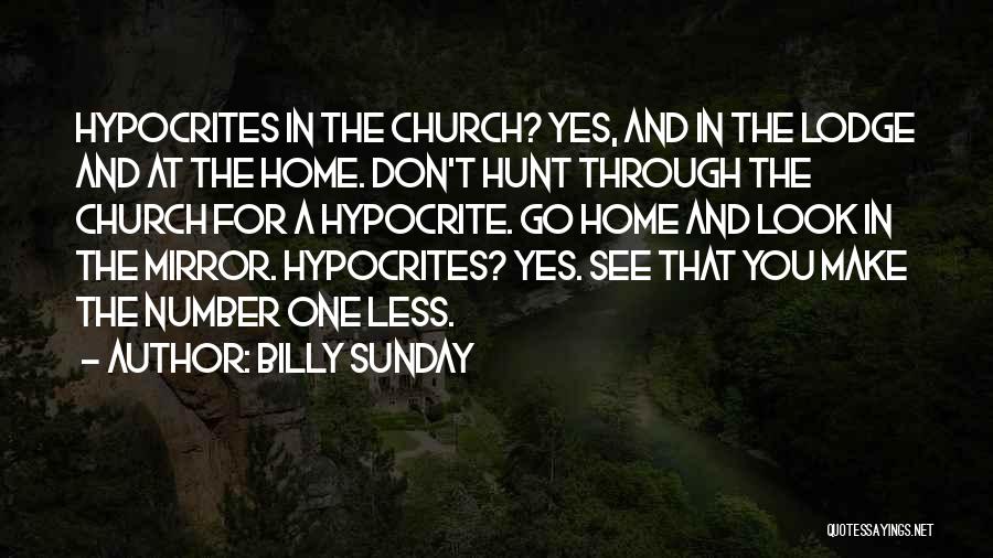 Billy Sunday Quotes: Hypocrites In The Church? Yes, And In The Lodge And At The Home. Don't Hunt Through The Church For A