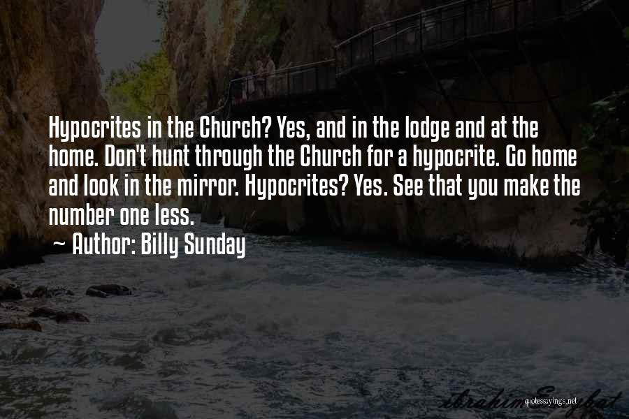 Billy Sunday Quotes: Hypocrites In The Church? Yes, And In The Lodge And At The Home. Don't Hunt Through The Church For A