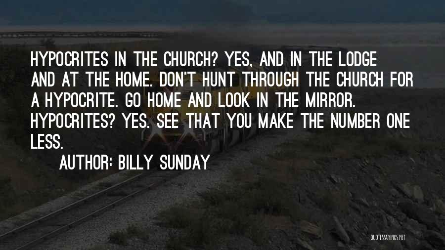 Billy Sunday Quotes: Hypocrites In The Church? Yes, And In The Lodge And At The Home. Don't Hunt Through The Church For A