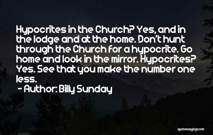 Billy Sunday Quotes: Hypocrites In The Church? Yes, And In The Lodge And At The Home. Don't Hunt Through The Church For A