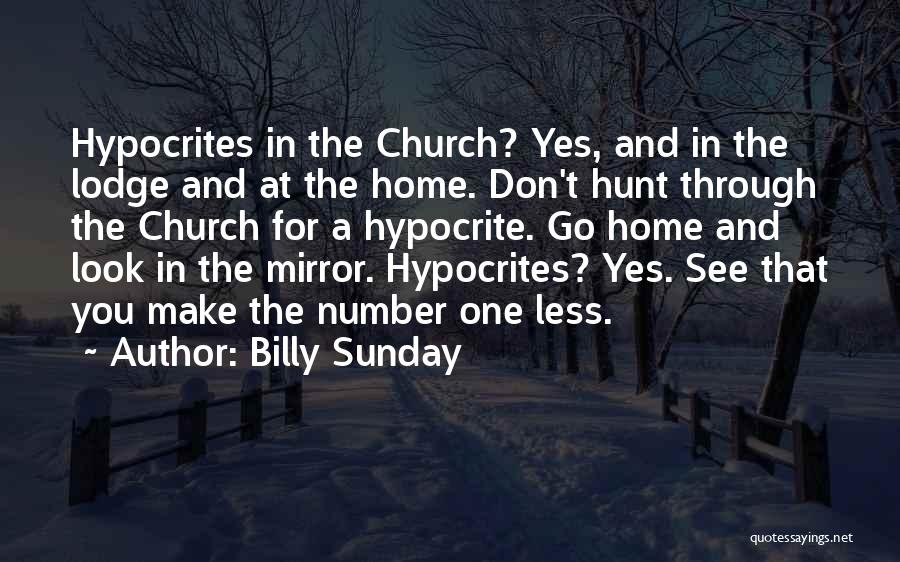 Billy Sunday Quotes: Hypocrites In The Church? Yes, And In The Lodge And At The Home. Don't Hunt Through The Church For A