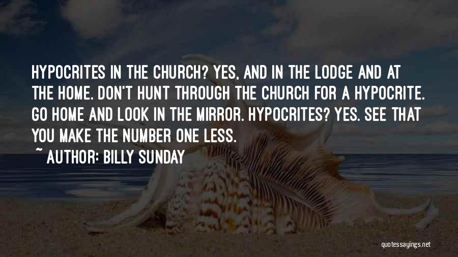 Billy Sunday Quotes: Hypocrites In The Church? Yes, And In The Lodge And At The Home. Don't Hunt Through The Church For A