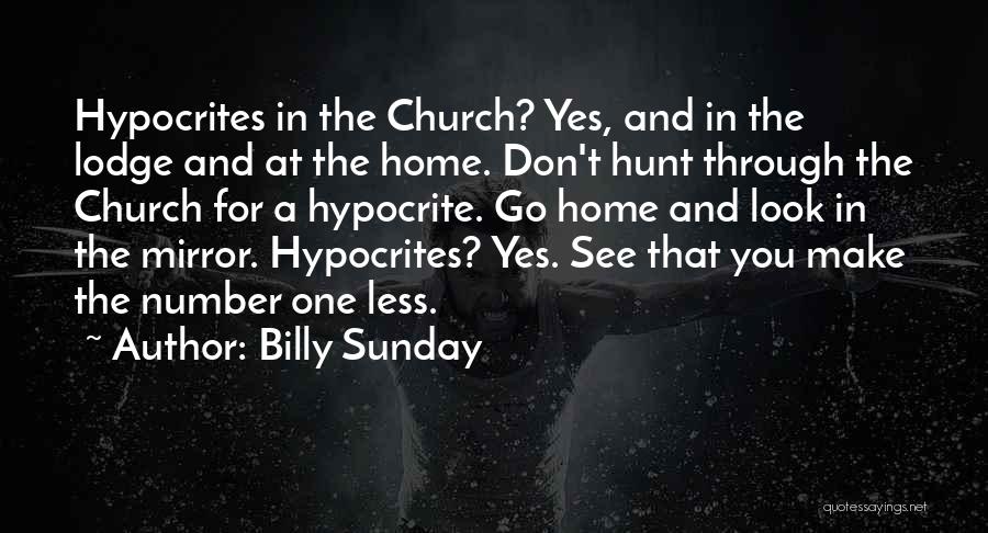 Billy Sunday Quotes: Hypocrites In The Church? Yes, And In The Lodge And At The Home. Don't Hunt Through The Church For A