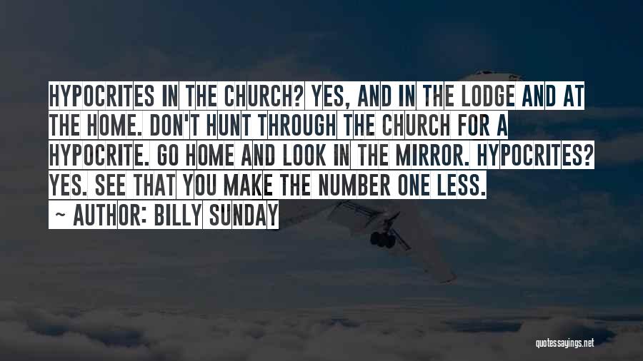 Billy Sunday Quotes: Hypocrites In The Church? Yes, And In The Lodge And At The Home. Don't Hunt Through The Church For A