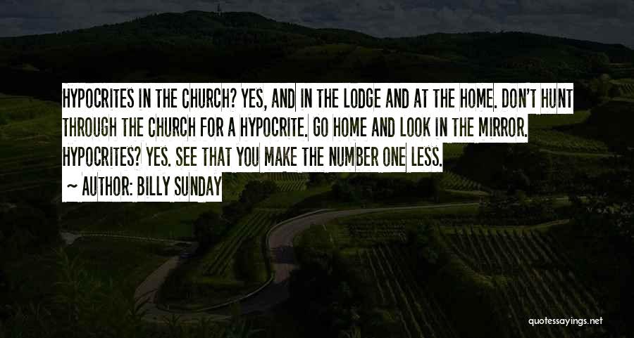 Billy Sunday Quotes: Hypocrites In The Church? Yes, And In The Lodge And At The Home. Don't Hunt Through The Church For A