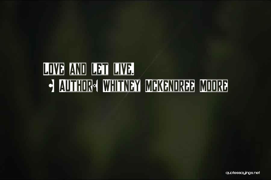 Whitney McKendree Moore Quotes: Love And Let Live.