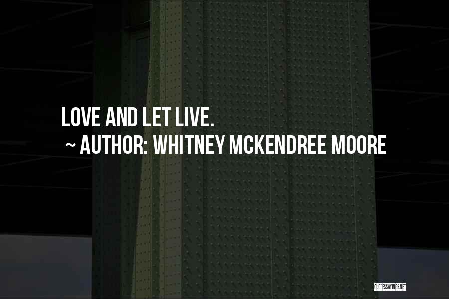 Whitney McKendree Moore Quotes: Love And Let Live.