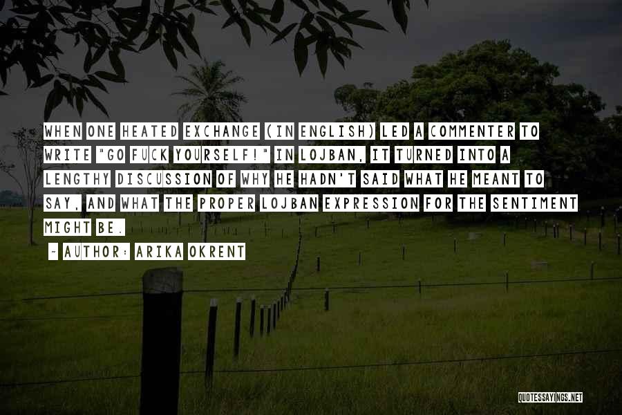 Arika Okrent Quotes: When One Heated Exchange (in English) Led A Commenter To Write Go Fuck Yourself! In Lojban, It Turned Into A
