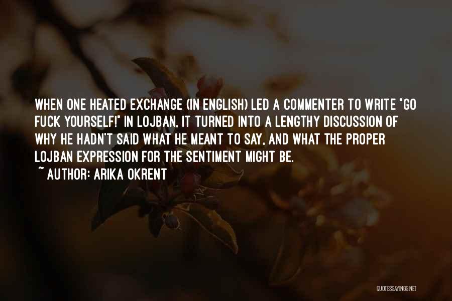 Arika Okrent Quotes: When One Heated Exchange (in English) Led A Commenter To Write Go Fuck Yourself! In Lojban, It Turned Into A