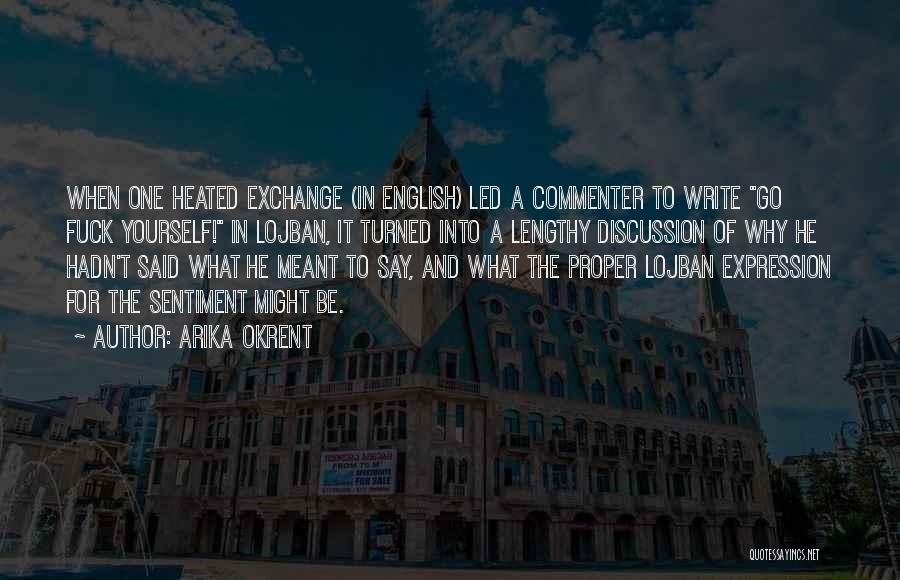 Arika Okrent Quotes: When One Heated Exchange (in English) Led A Commenter To Write Go Fuck Yourself! In Lojban, It Turned Into A