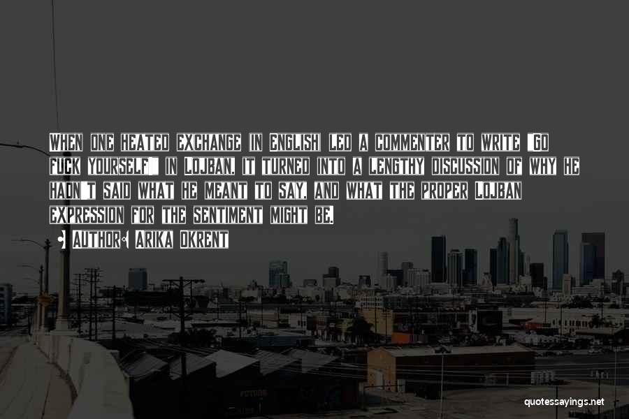 Arika Okrent Quotes: When One Heated Exchange (in English) Led A Commenter To Write Go Fuck Yourself! In Lojban, It Turned Into A