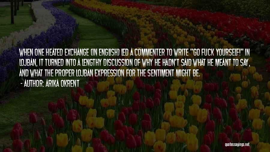 Arika Okrent Quotes: When One Heated Exchange (in English) Led A Commenter To Write Go Fuck Yourself! In Lojban, It Turned Into A