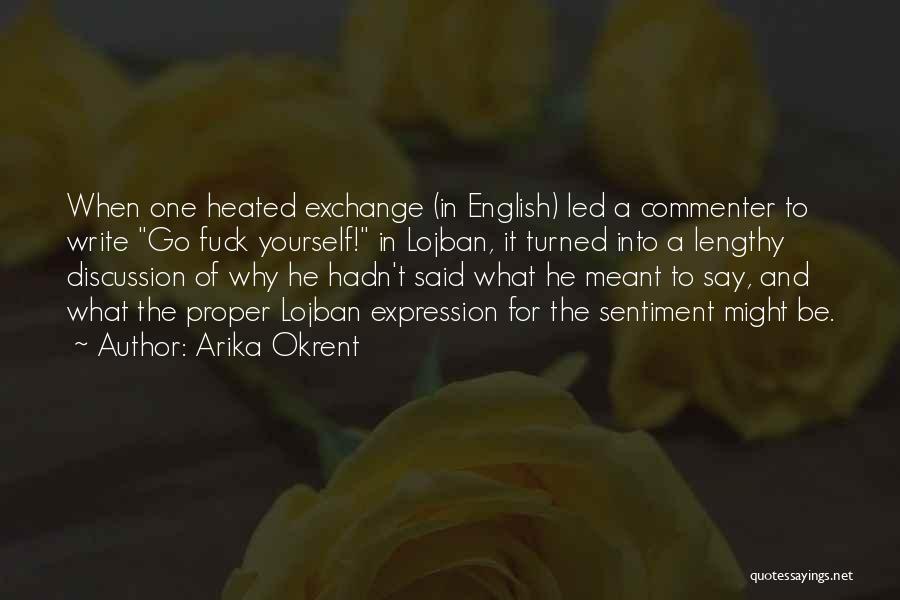 Arika Okrent Quotes: When One Heated Exchange (in English) Led A Commenter To Write Go Fuck Yourself! In Lojban, It Turned Into A