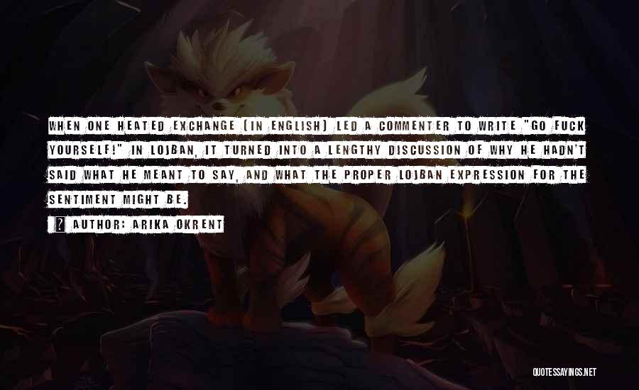 Arika Okrent Quotes: When One Heated Exchange (in English) Led A Commenter To Write Go Fuck Yourself! In Lojban, It Turned Into A