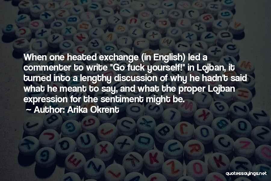 Arika Okrent Quotes: When One Heated Exchange (in English) Led A Commenter To Write Go Fuck Yourself! In Lojban, It Turned Into A