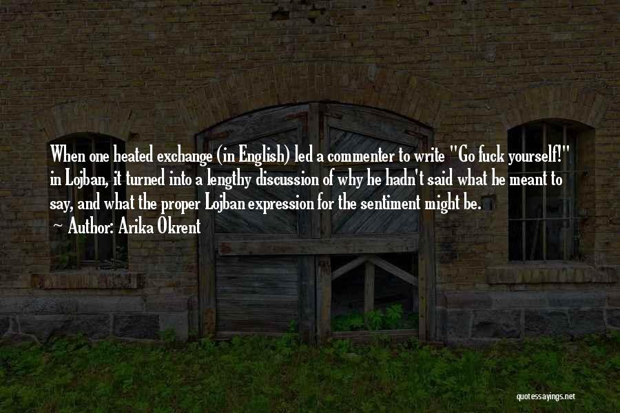 Arika Okrent Quotes: When One Heated Exchange (in English) Led A Commenter To Write Go Fuck Yourself! In Lojban, It Turned Into A