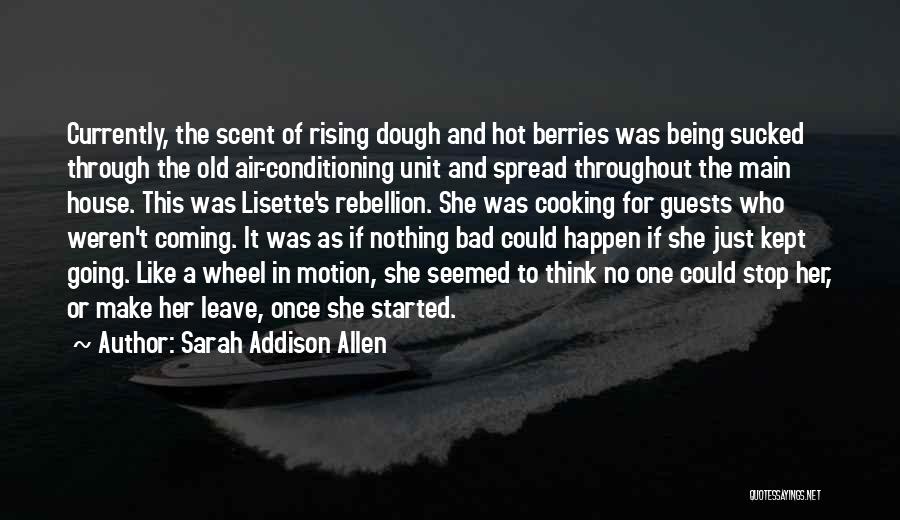 Sarah Addison Allen Quotes: Currently, The Scent Of Rising Dough And Hot Berries Was Being Sucked Through The Old Air-conditioning Unit And Spread Throughout