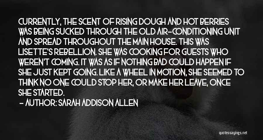 Sarah Addison Allen Quotes: Currently, The Scent Of Rising Dough And Hot Berries Was Being Sucked Through The Old Air-conditioning Unit And Spread Throughout