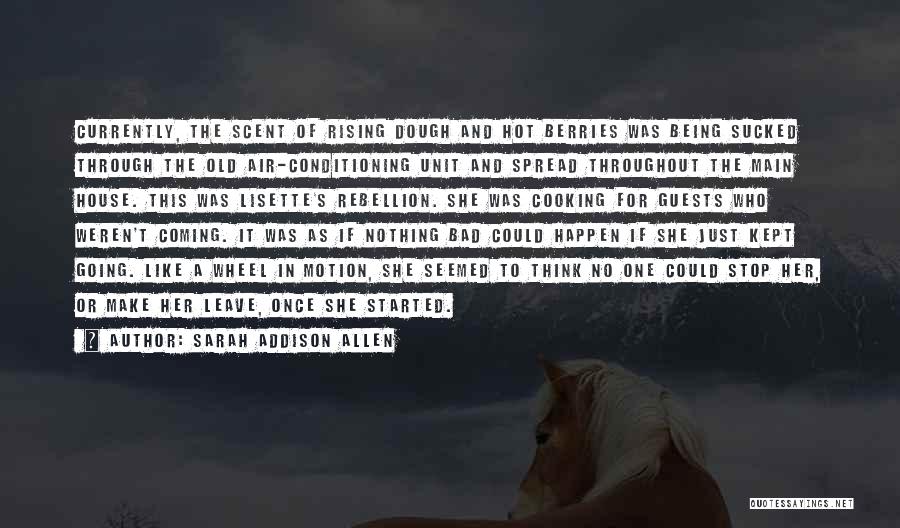 Sarah Addison Allen Quotes: Currently, The Scent Of Rising Dough And Hot Berries Was Being Sucked Through The Old Air-conditioning Unit And Spread Throughout