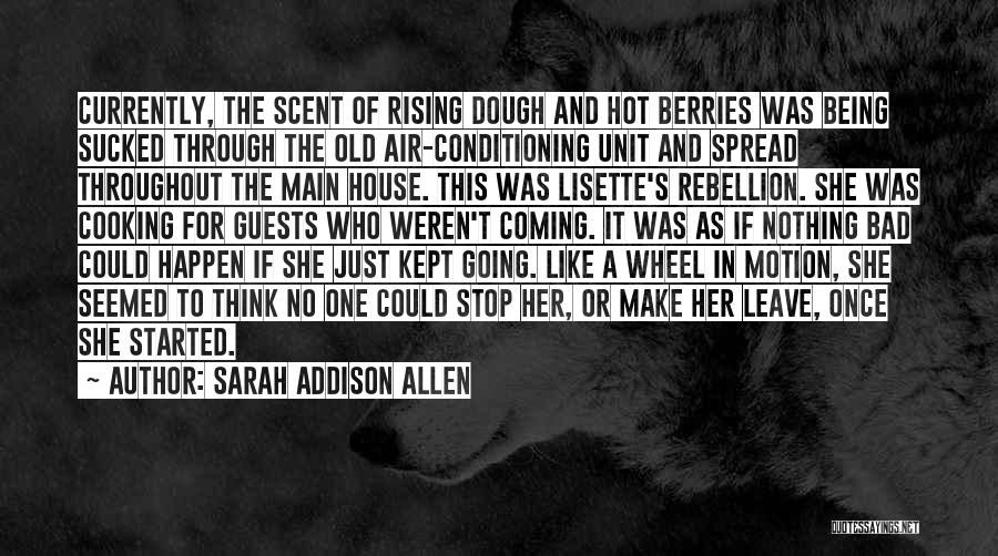 Sarah Addison Allen Quotes: Currently, The Scent Of Rising Dough And Hot Berries Was Being Sucked Through The Old Air-conditioning Unit And Spread Throughout