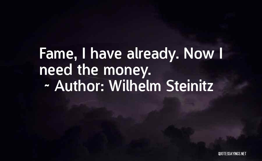 Wilhelm Steinitz Quotes: Fame, I Have Already. Now I Need The Money.