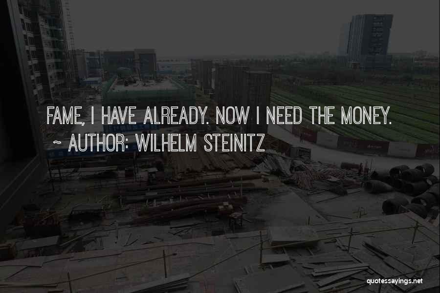 Wilhelm Steinitz Quotes: Fame, I Have Already. Now I Need The Money.