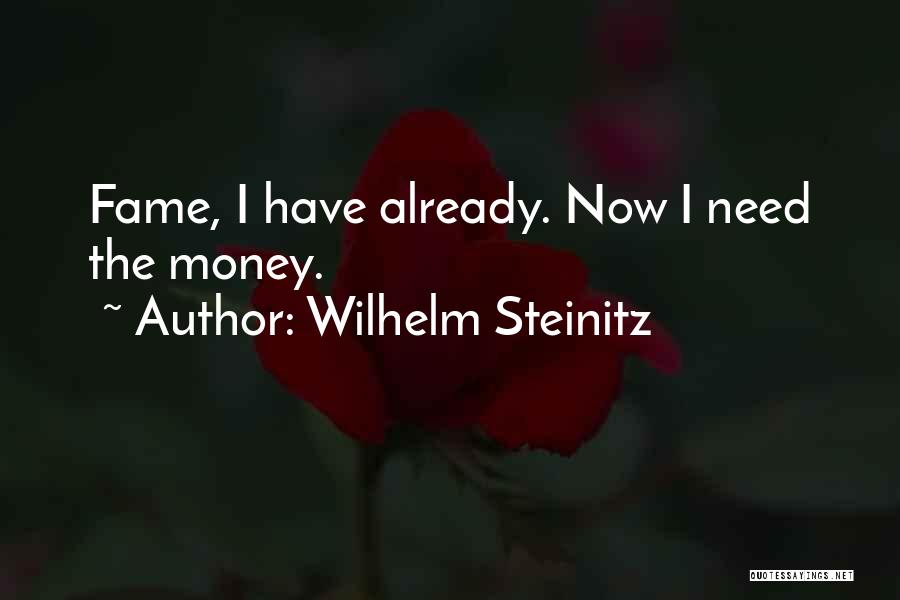 Wilhelm Steinitz Quotes: Fame, I Have Already. Now I Need The Money.
