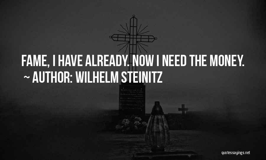 Wilhelm Steinitz Quotes: Fame, I Have Already. Now I Need The Money.