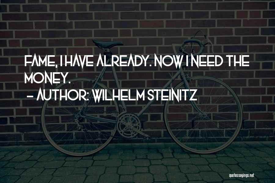 Wilhelm Steinitz Quotes: Fame, I Have Already. Now I Need The Money.