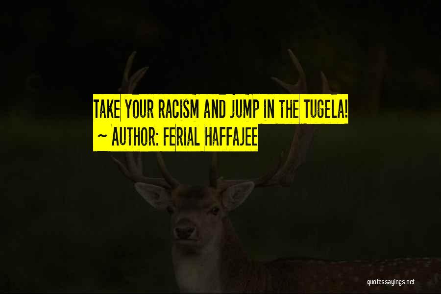 Ferial Haffajee Quotes: Take Your Racism And Jump In The Tugela!