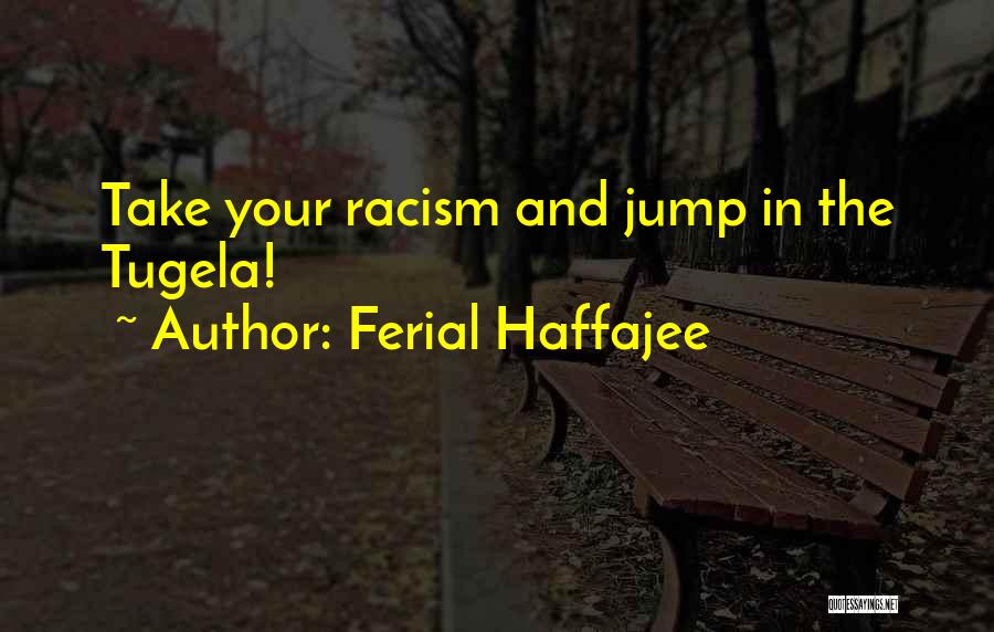 Ferial Haffajee Quotes: Take Your Racism And Jump In The Tugela!