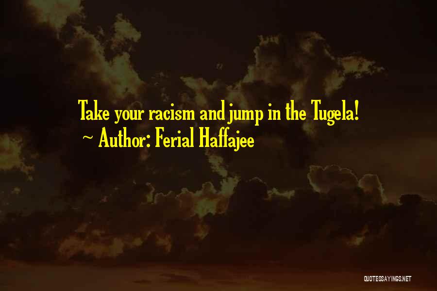 Ferial Haffajee Quotes: Take Your Racism And Jump In The Tugela!