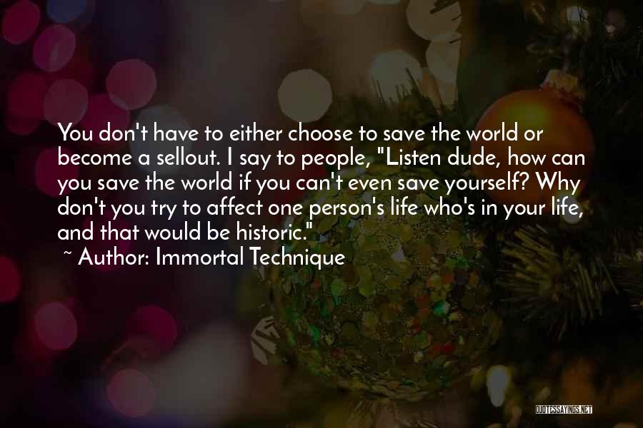 Immortal Technique Quotes: You Don't Have To Either Choose To Save The World Or Become A Sellout. I Say To People, Listen Dude,