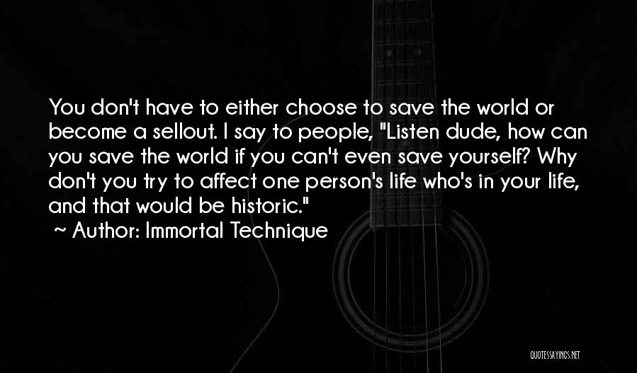 Immortal Technique Quotes: You Don't Have To Either Choose To Save The World Or Become A Sellout. I Say To People, Listen Dude,