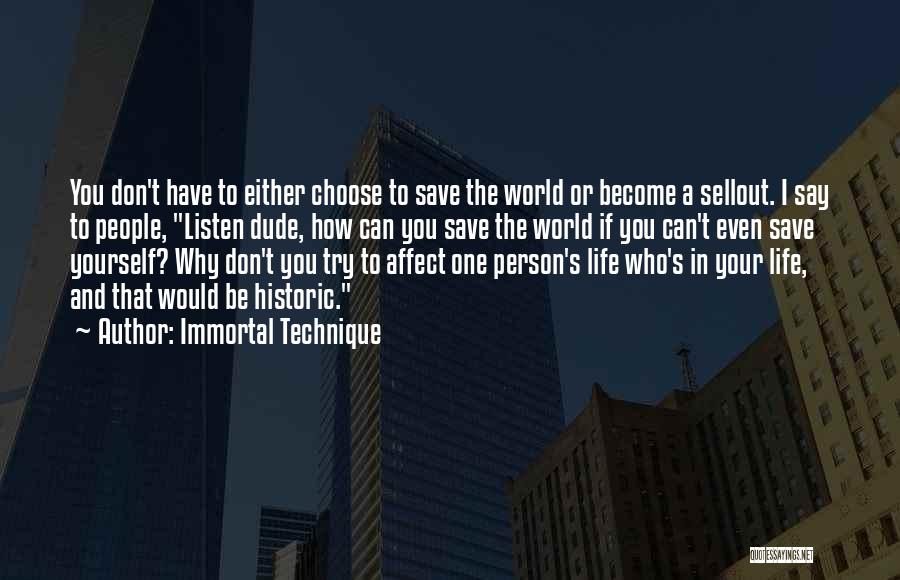 Immortal Technique Quotes: You Don't Have To Either Choose To Save The World Or Become A Sellout. I Say To People, Listen Dude,