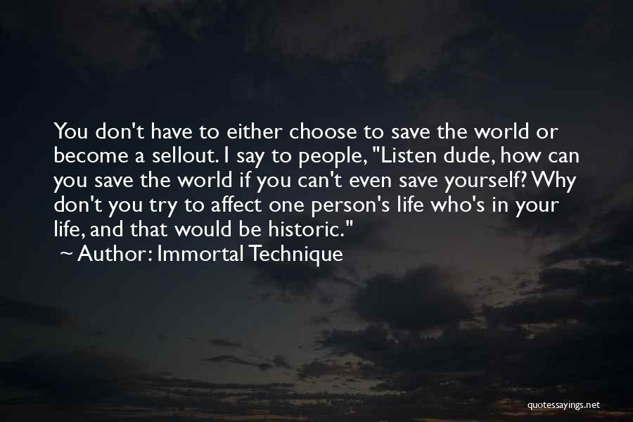 Immortal Technique Quotes: You Don't Have To Either Choose To Save The World Or Become A Sellout. I Say To People, Listen Dude,