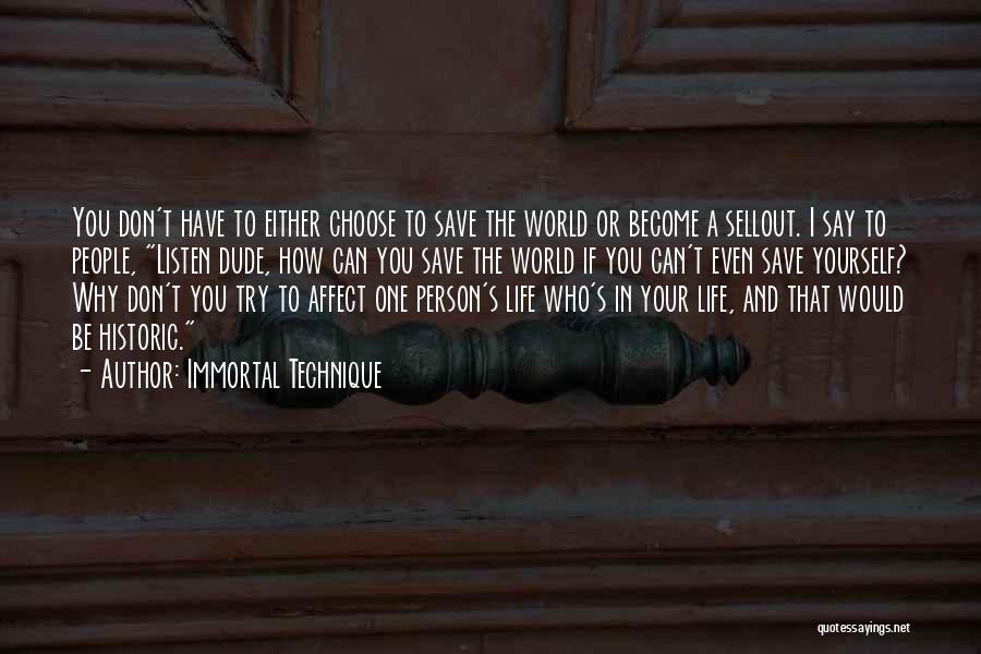 Immortal Technique Quotes: You Don't Have To Either Choose To Save The World Or Become A Sellout. I Say To People, Listen Dude,