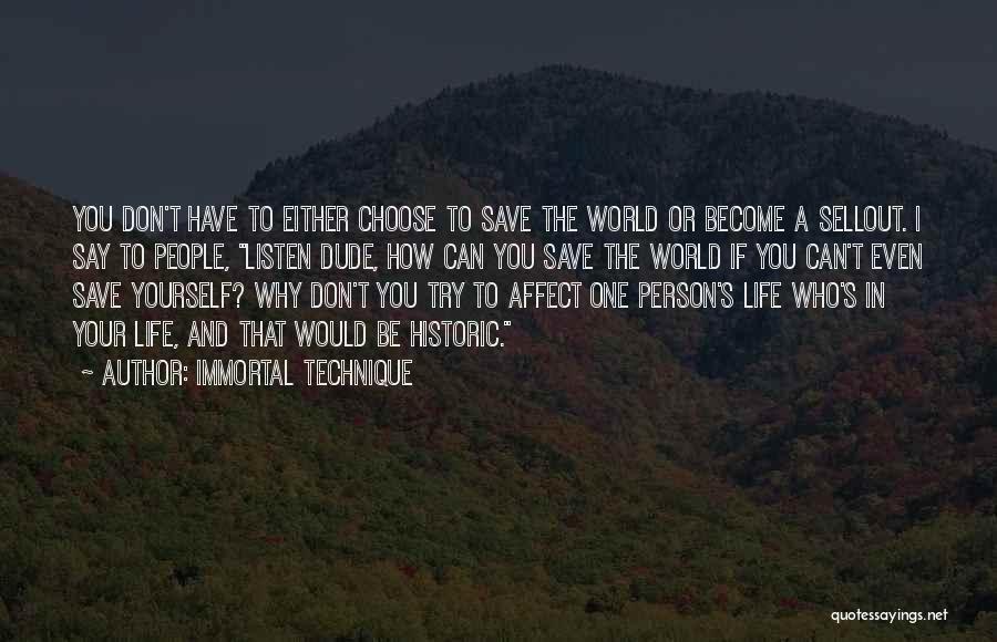 Immortal Technique Quotes: You Don't Have To Either Choose To Save The World Or Become A Sellout. I Say To People, Listen Dude,