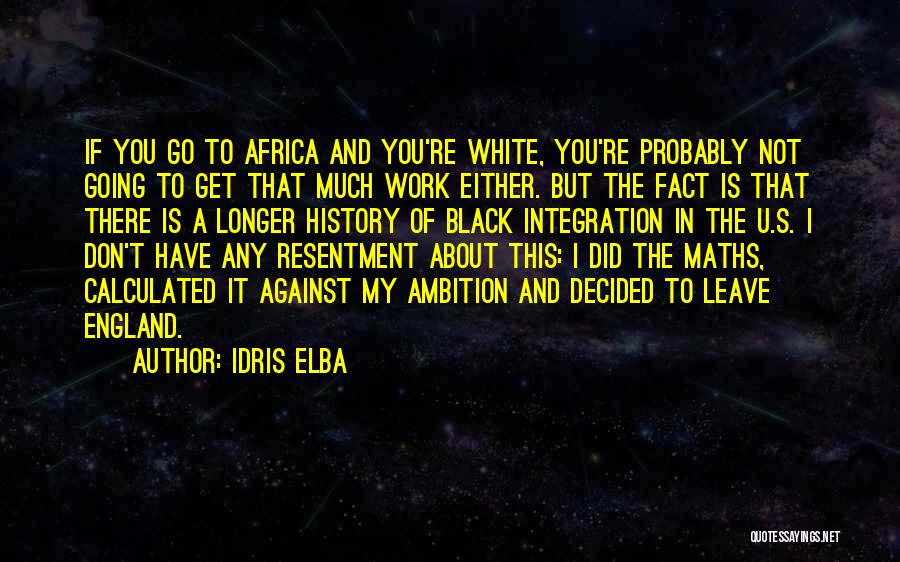 Idris Elba Quotes: If You Go To Africa And You're White, You're Probably Not Going To Get That Much Work Either. But The