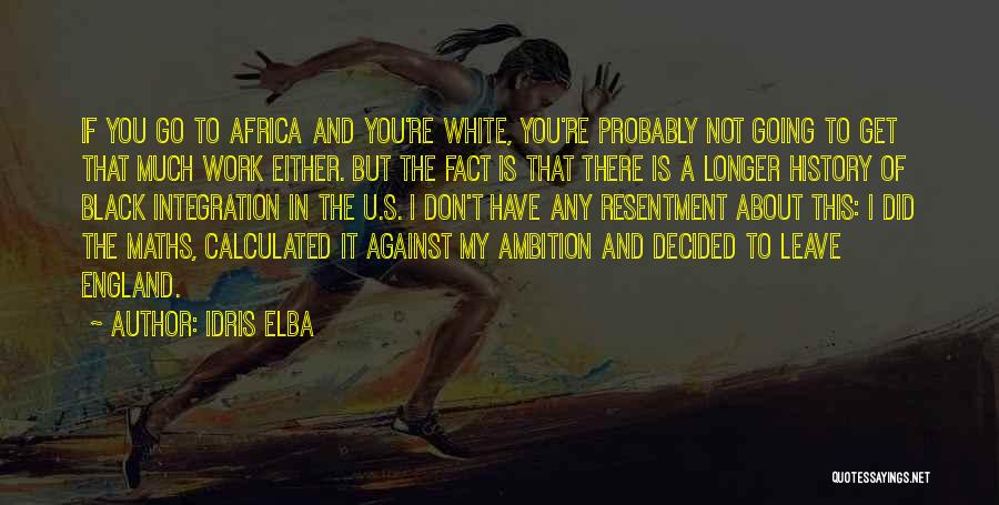 Idris Elba Quotes: If You Go To Africa And You're White, You're Probably Not Going To Get That Much Work Either. But The
